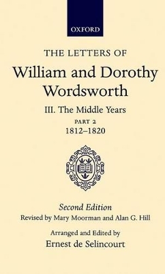 The Letters of William and Dorothy Wordsworth: Volume III. The Middle Years: Part 2. 1812-1820 - William &amp Wordsworth;  Dorothy