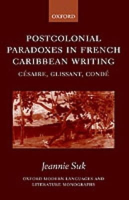 Postcolonial Paradoxes in French Caribbean Writing - Jeannie Suk