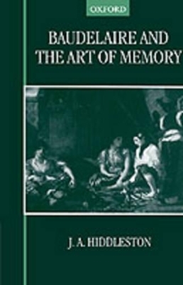 Baudelaire and the Art of Memory - J. A. Hiddleston