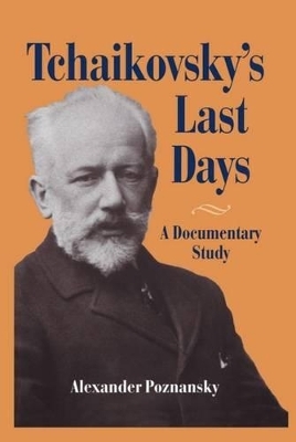 Tchaikovsky's Last Days - Alexander Poznansky