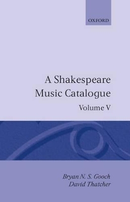 A Shakespeare Music Catalogue: Volume V - Bryan N. S. Gooch, David Thatcher