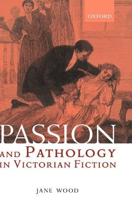 Passion and Pathology in Victorian Fiction - Jane Wood