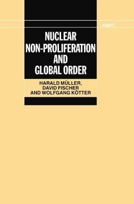 Nuclear Non-Proliferation and Global Order - Harald Müller, David Fischer, Wolfgang Kötter