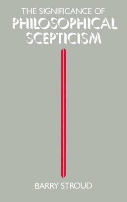 The Significance of Philosophical Scepticism - Barry Stroud