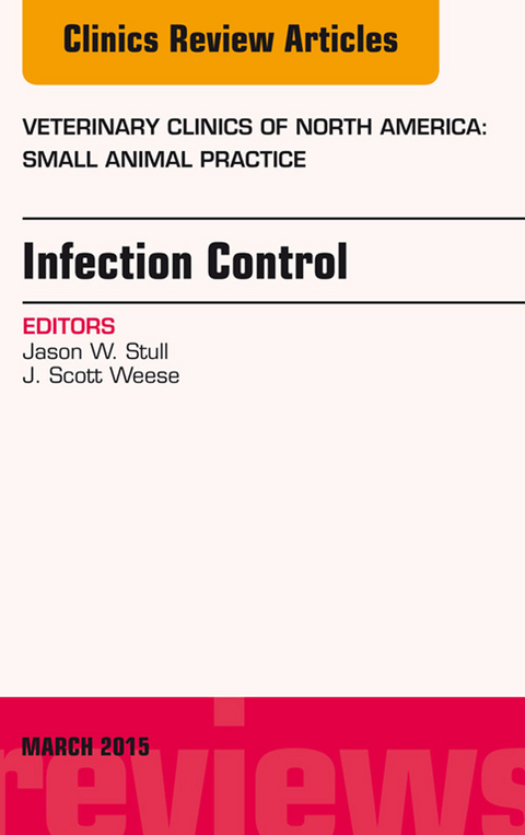 Infection Control, An Issue of Veterinary Clinics of North America: Small Animal Practice -  Jason Stull