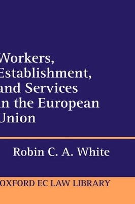 Workers, Establishment, and Services in the European Union - Robin C. A. White