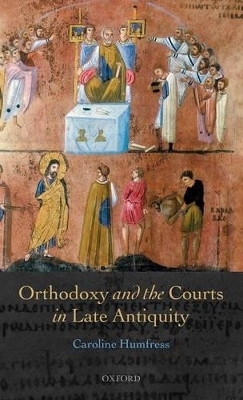 Orthodoxy and the Courts in Late Antiquity - Caroline Humfress