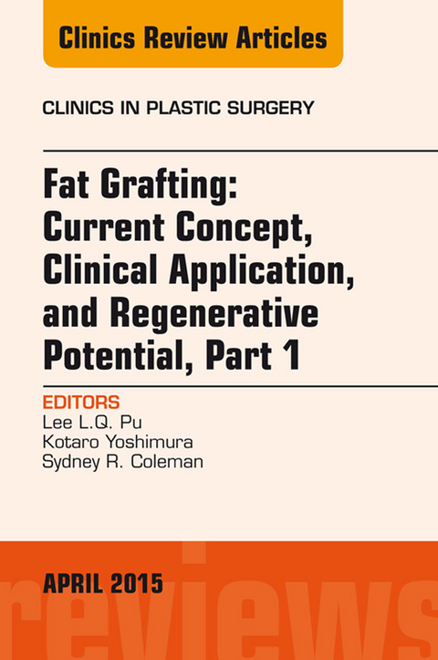Fat Grafting: Current Concept, Clinical Application, and Regenerative Potential, An Issue of Clinics in Plastic Surgery -  Lee L.Q. Pu