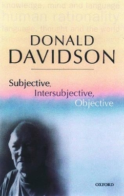 Subjective, Intersubjective, Objective - Donald Davidson