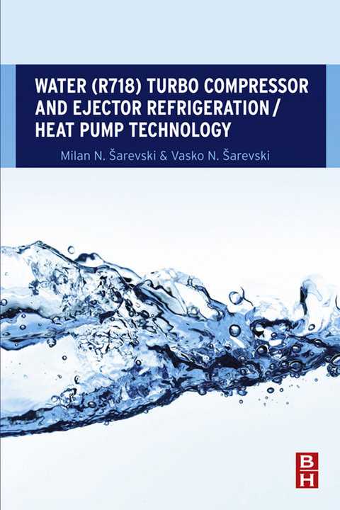 Water (R718) Turbo Compressor and Ejector Refrigeration / Heat Pump Technology -  Milan N. Sarevski,  Vasko N. Sarevski