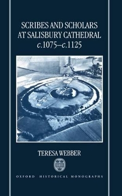 Scribes and Scholars at Salisbury Cathedral c.1075-c.1125 - Teresa Webber