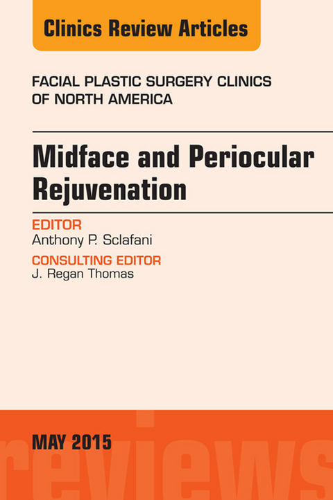 Midface and Periocular Rejuvenation, An Issue of Facial Plastic Surgery Clinics of North America -  Anthony P. Sclafani