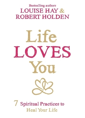 Life Loves You - Louise Hay, Robert Holden