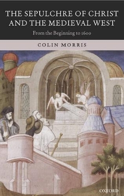 The Sepulchre of Christ and the Medieval West - Colin Morris