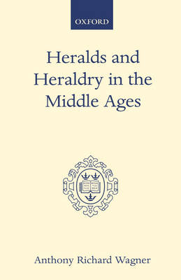 Heralds and Heraldry in the Middle Ages - Sir Anthony Richard Wagner