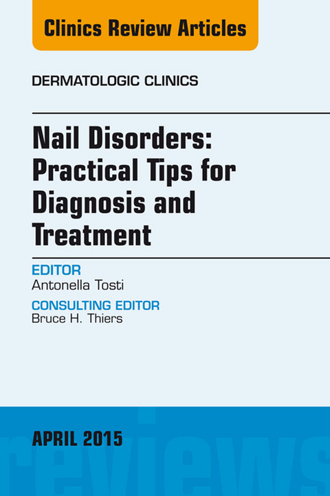 Nail Disorders: Practical Tips for Diagnosis and Treatment, An Issue of Dermatologic Clinics -  Antonella Tosti