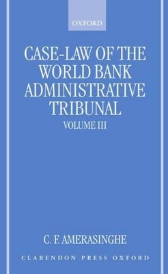 Case-Law of the World Bank Administrative Tribunal: Volume III - C. F. Amerasinghe