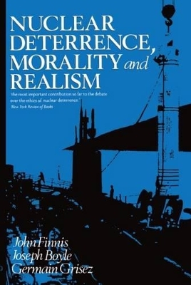 Nuclear Deterrence, Morality and Realism - John Finnis, Joseph Boyle, Germain Grisez