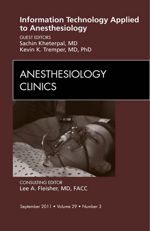 Information Technology Applied to Anesthesiology, An Issue of Anesthesiology Clinics -  Sachin Kheterpal,  Kevin K. Tremper