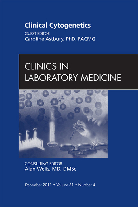 Clinical Cytogenetics, An Issue of Clinics in Laboratory Medicine -  Caroline Astbury