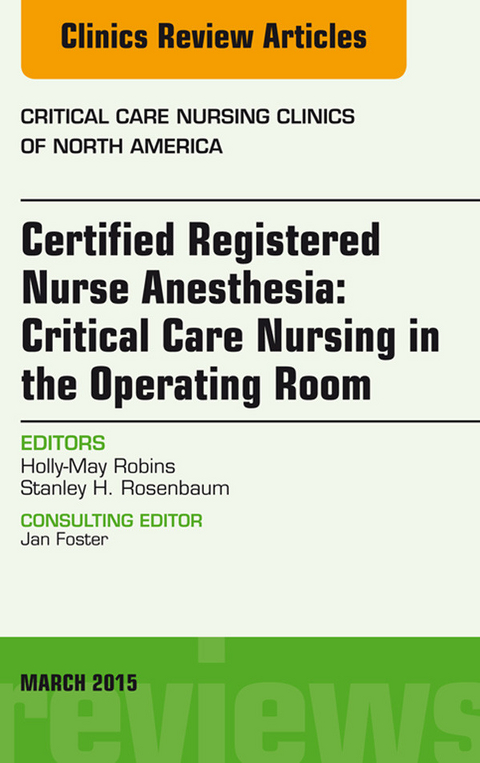 Certified Registered Nurse Anesthesia: Critical Care Nursing in the Operating Room, An Issue of Critical Care Nursing Clinics -  Holly-May Robins