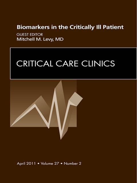 Biomarkers in the Critically Ill Patient, An Issue of Critical Care Clinics -  Mitchell M. Levy