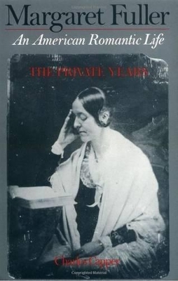 Margaret Fuller: An American Romantic Life, The Private Years - Charles Capper