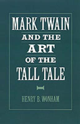 Mark Twain and the Art of the Tall Tale - Henry B. Wonham