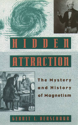 Hidden Attraction : The History and Mystery of Magnetism - Gerrit L. Verschuur