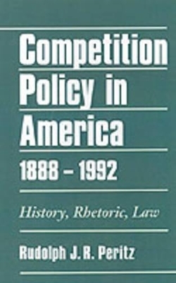 Competition Policy in America, 1888-1992 - Rudolph J. R. Peritz