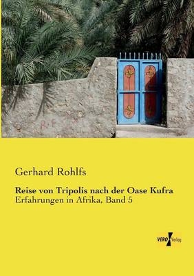 Reise von Tripolis nach der Oase Kufra - Gerhard Rohlfs