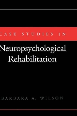 Case Studies in Neuropsychological Rehabilitation - Barbara A. Wilson