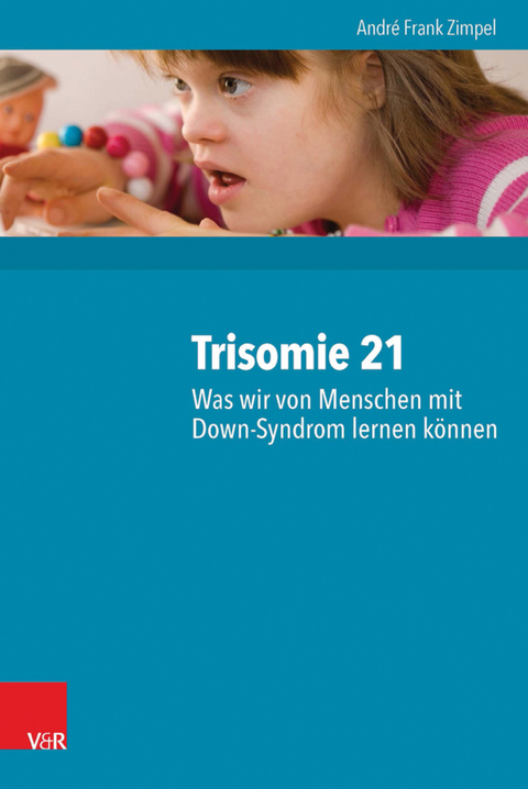 Trisomie 21 - Was wir von Menschen mit Down-Syndrom lernen können -  André Frank Zimpel