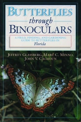 Butterflies Through Binoculars: Florida - Jeffrey Glassberg, Marc C. Minno, John V. Calhoun