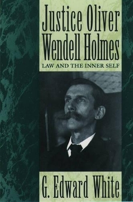 Justice Oliver Wendell Holmes - G. Edward White