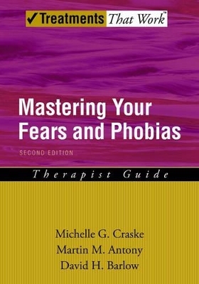 Mastering Your Fears and Phobias - Michelle G. Craske, Martin M. Antony, David H Barlow