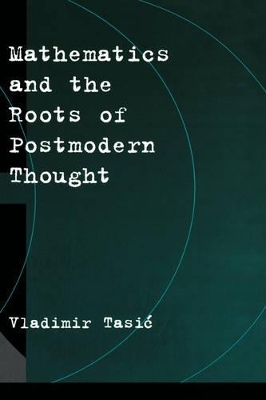 Mathematics and the Roots of Postmodern Thought - Vladimir Tasic