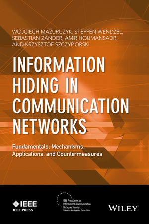 Information Hiding in Communication Networks -  Amir Houmansadr,  Wojciech Mazurczyk,  Krzysztof Szczypiorski,  Steffen Wendzel,  Sebastian Zander