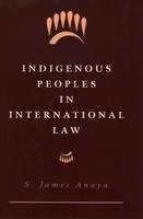 Indigenous Peoples in International Law - S. James Anaya