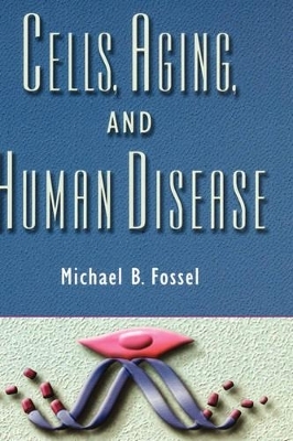 Cells, Aging, and Human Disease - Michael B. Fossel