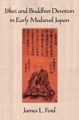 Jōkei and Buddhist Devotion in Early Medieval Japan - James L. Ford