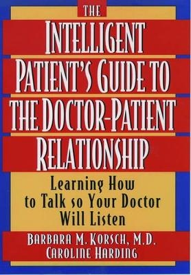 The Intelligent Patient's Guide to the Doctor-Patient Relationship - Barbara M. Korsch, Caroline Harding