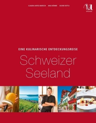 Eine kulinarische Entdeckungsreise Schweizer Seenland - Claudia Antes-Barisch, Anja Böhme