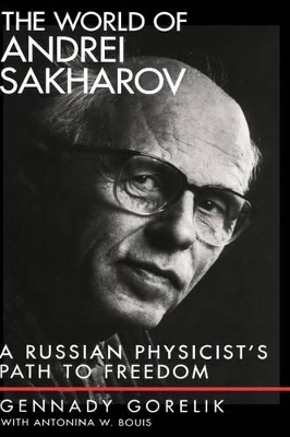 The World of Andrei Sakharov - Gennady Gorelik, Antonina W. Bouis