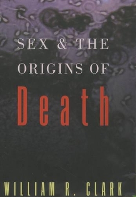 Sex and the Origins of Death - William R. Clark