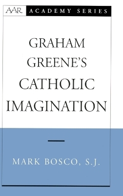 Graham Greene's Catholic Imagination - Mark Bosco