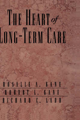 The Heart of Long-Term Care - Rosalie A. Kane, Robert L. Kane, Richard C. Ladd