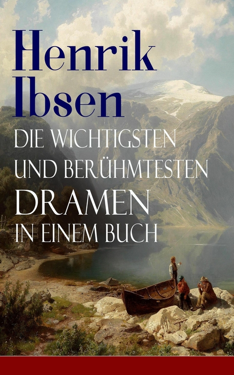 Henrik Ibsen: Die wichtigsten und berühmtesten Dramen in einem Buch - Henrik Ibsen