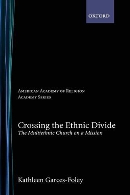 Crossing the Ethnic Divide - Kathleen Garces-Foley