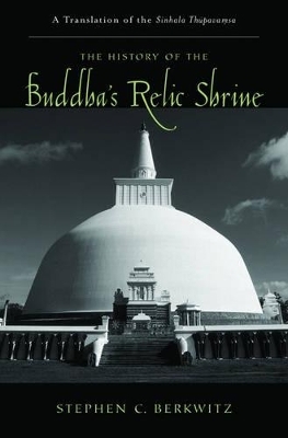 The History of the Buddha's Relic Shrine - Stephen C. Berkwitz